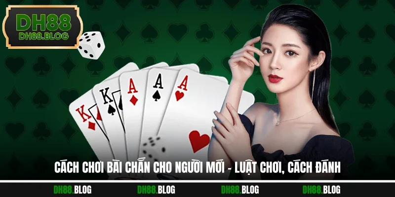 Cách Chơi Bài Chắn Cho Người Mới - Luật Chơi, Cách Đánh