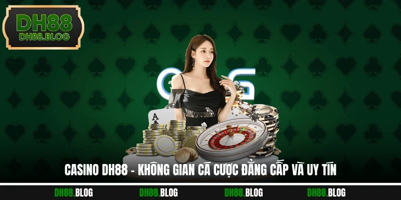 Casino DH88 - Không Gian Cá Cược Đẳng Cấp Và Uy Tín