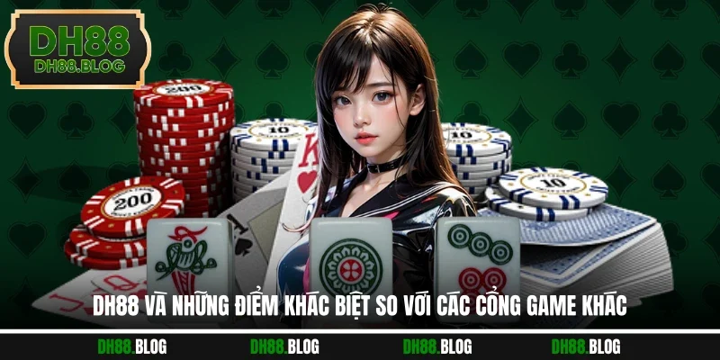 DH88 Và Những Điểm Khác Biệt So Với Các Cổng Game Khác