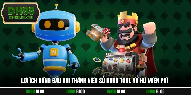 Lợi ích hàng đầu khi thành viên sử dụng tool nổ hũ miễn phí