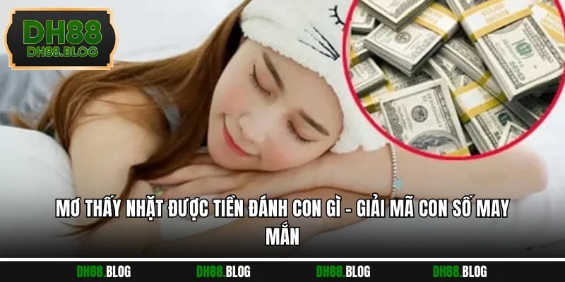 Mơ Thấy Nhặt Được Tiền Đánh Con Gì - Giải Mã Con Số May Mắn