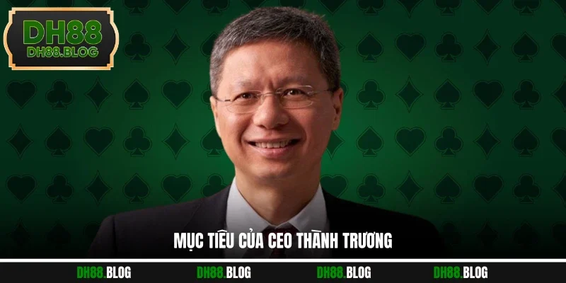 Mục tiêu của CEO Thành Trương
