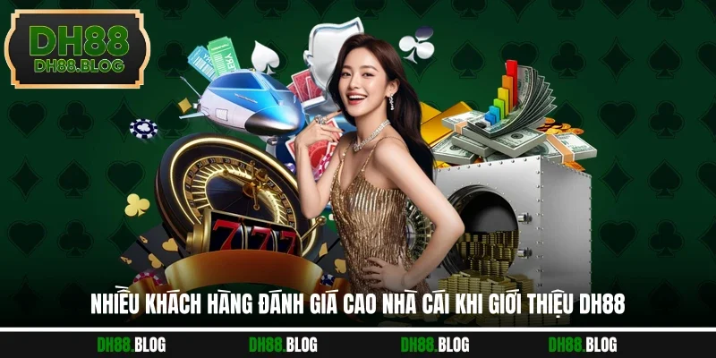 Nhiều khách hàng đánh giá cao nhà cái khi giới thiệu DH88