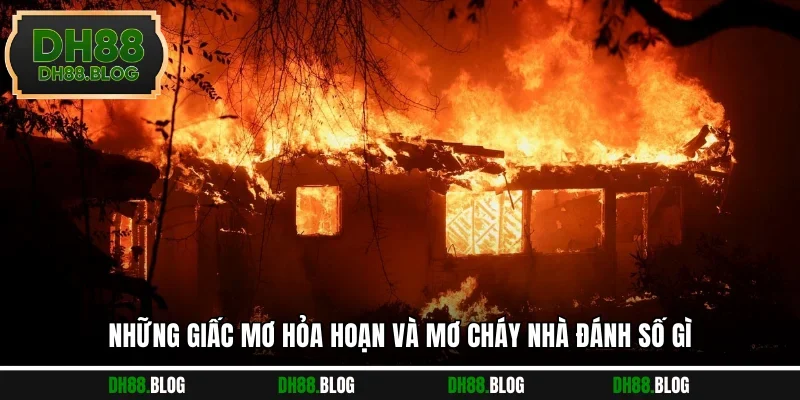 Những giấc mơ hỏa hoạn và mơ cháy nhà đánh số gì