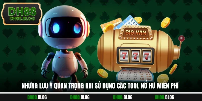 Những lưu ý quan trọng khi sử dụng các tool nổ hũ miễn phí 