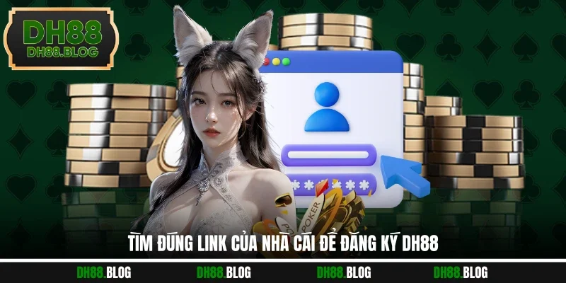 Tìm đúng link của nhà cái để đăng ký DH88