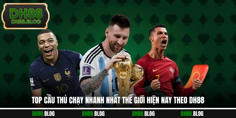 Top cầu thủ chạy nhanh nhất thế giới hiện nay theo DH88