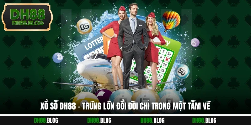 Xổ Số DH88 - Trúng Lớn Đổi Đời Chỉ Trong Một Tấm Vé